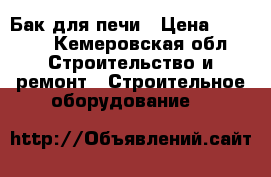 Бак для печи › Цена ­ 2 500 - Кемеровская обл. Строительство и ремонт » Строительное оборудование   